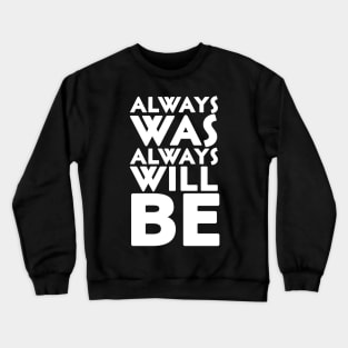 Always was always will be Crewneck Sweatshirt